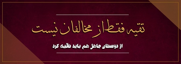 تقیه فقط از مخالفان نیست؛ از دوستان جاهل هم باید تقیه کرد